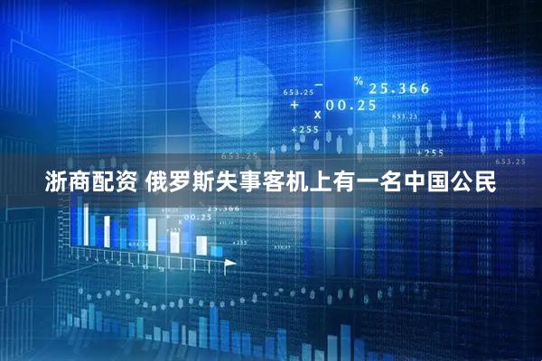 浙商配资 俄罗斯失事客机上有一名中国公民